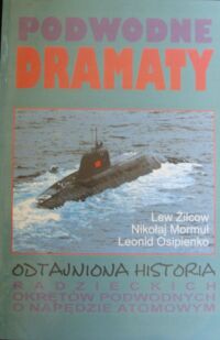 Miniatura okładki Żilcow L., Mormuł N., Osipienko L. Podwodne dramaty. Odtajniona historia radzieckich okrętów podwodnych o napędzie atomowym.