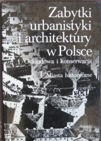 Miniatura okładki Zin Wiktor /red./ Zabytki urbanistyki i architektury w Polsce. Odbudowa i konserwacja. Tom I. Miasta historyczne.