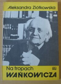 Miniatura okładki Ziółkowska Aleksandra Na tropach Wańkowicza.