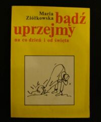 Miniatura okładki Ziółkowska Maria Bądź uprzejmy na co dzień i od święta.