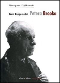 Zdjęcie nr 1 okładki Ziółkowski Grzegorz Teatr Bezpośredni Petera Brooka.