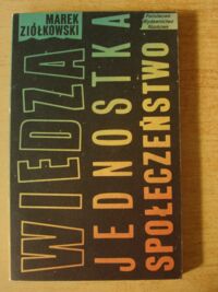 Zdjęcie nr 1 okładki Ziółkowski Marek Wiedza jednostka społeczeństwo. Zarys koncepcji socjologii wiedzy.