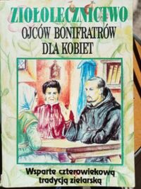 Zdjęcie nr 1 okładki  Ziołolecznictwo Ojców Bonifratrów dla kobiet wsparte czterowiekową tradycją zielarską. 