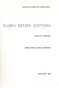 Miniatura okładki Ziomecka Anna / opr. / Śląska rzeźba gotycka. Katalog zbiorów.