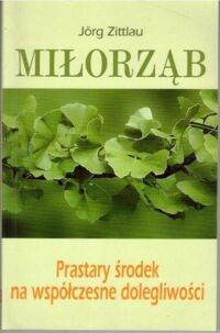 Miniatura okładki Zittlau Jorg Miłorząb. Prastatry środek na współczesne dolegliwości.