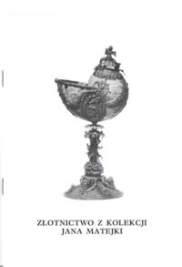 Zdjęcie nr 1 okładki  Złotnictwo z kolekcji Jana Matejki. Katalog wystawy.