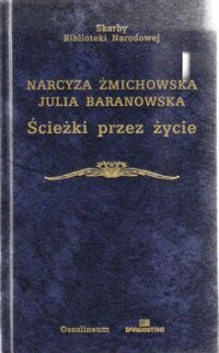 Zdjęcie nr 1 okładki Żmichowska Narcyza, Baranowska Julia Ścieżki przez życie. Wspomnienia. /Skarby Biblioteki Narodowej/
