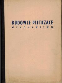 Miniatura okładki Zmigrodzki Z., Bieńkiewicz J., Budziakowski J., Fanti K., Zielińska Z. Budowle piętrzące. Wykonawstwo.