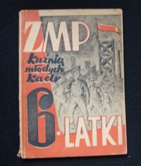 Miniatura okładki  ZMP kuźnia młodych kadr 6-latki. Materiały z Krajowej Narady Aktywu Robotniczego ZMP 11-12.XI.1950r. w Warszawie.