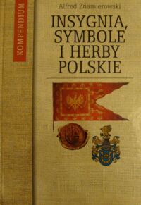 Zdjęcie nr 1 okładki Znamierowski Alfred Insygnia, symbole i herby polskie. Kompendium.