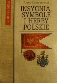 Miniatura okładki Znamierowski Alfred Insygnia, symbole i herby polskie. Kompendium.