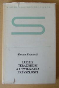 Zdjęcie nr 1 okładki Znaniecki Florian Ludzie teraźniejsi a cywilizacja przyszłości. /Biblioteka Socjologiczna/