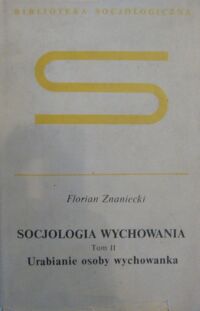 Zdjęcie nr 2 okładki Znaniecki Florian Socjologia wychowania. Tom I-II. T.I. Wychowujące społeczeństwo. T.II. Urabianie osoby wychowanka. /Biblioteka Socjologiczna/