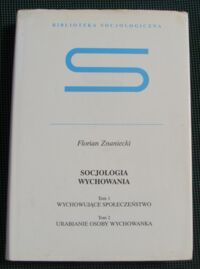 Zdjęcie nr 1 okładki Znaniecki Florian Socjologia wychowania. Tom I-II w 1 wol. T.I. Wychowujące społeczeństwo. T.II. Urabianie osoby wychowanka. /Biblioteka Socjologiczna/