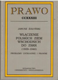 Miniatura okładki Żołyński Janusz Włączenie polskich ziem wschodnich do ZSRR (1939-1940). Problemy ustrojowe i prawne.