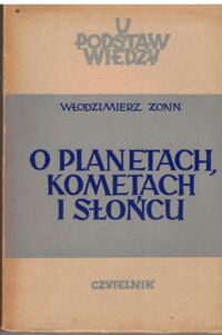 Miniatura okładki Zonn Włodziemierz O planetach, kometach i słońcu. /U podstaw wiedzy/