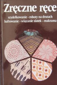 Zdjęcie nr 1 okładki  Zręczne ręce 1. Szydełkowanie. Roboty na drutach. Haftowanie. Wiązanie siatek. Makrama.