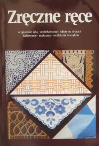 Zdjęcie nr 1 okładki  Zręczne ręce 2. Wyplatanie igłą. Szydełkowanie. Roboty na drutach. Haftowanie. Makrama. Wyplatanie koszyków.