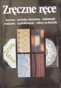 Miniatura okładki  Zręczne ręce 3. Tkactwo. Technika klockowa. Haftowanie. Szydełkowanie. Roboty na drutach.