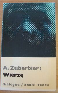 Miniatura okładki Zuberbier Andrzej Wierzę. Podstawowe prawdy wiary. /Znaki Czasu. Tom 46/