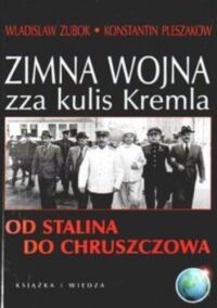Miniatura okładki Zubok Wladislaw Pleszakow Konstantin Zimna Wojna zza kulis Kremla. Od Stalina do Chruszczowa. 