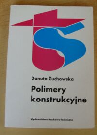 Miniatura okładki Żuchowska Danuta Polimery konstrukcyjne. Wprowadzenie do technologii i stosowania.