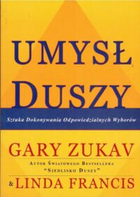 Zdjęcie nr 1 okładki Zukav Gary, Francis Linda Umysł duszy. Sztuka dokonywania odpowiedzialnych wyborów.