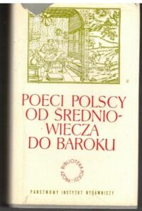 Miniatura okładki Żukowska Kazimiera /oprac./ Poeci polscy od średniowiecza do baroku. /Biblioteka Poezji i Prozy/.