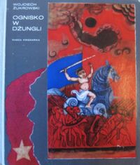 Miniatura okładki Żukrowski Wojciech /ilustr. A. Strumiłło/ Ognisko w dżungli. Opowieści i baśnie z Wietnamu.
