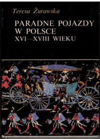 Miniatura okładki Żurawska Teresa Paradne pojazdy w Polsce XVI-XVIII wieku