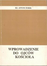 Miniatura okładki Żurek Antoni ks. Wprowadzenie do ojców kościoła.