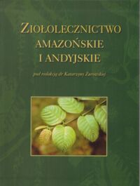 Zdjęcie nr 1 okładki Żurowska Katarzyna /red./ Ziołolecznictwo amazońskie i andyjskie. 