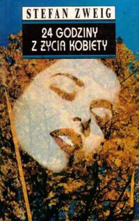 Miniatura okładki Zweig Stefan 24 godziny z życia kobiety i inne opowiadania. /Seria z Jednorożcem/
