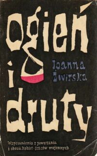 Zdjęcie nr 1 okładki Żwirska Joanna Ogień i druty. Wspomnienia z powstania i obozu kobiet - jeńców wojennych.