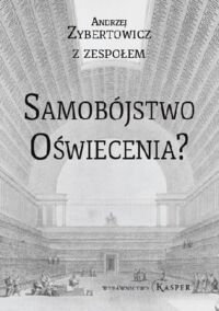 Miniatura okładki Zybertowicz Andrzej Samobójstwo oświecenia? Jak neuronauka i nowe technologie pustoszą ludzki świat.