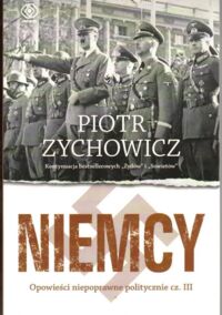 Miniatura okładki Zychowicz Piotr Niemcy. Opowieści niepoprawne politycznie cz. III.
