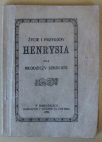 Miniatura okładki  Życie i przygody Henrysia dla młodzieży polskiej.