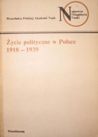 Miniatura okładki Życie polityczne w Polsce 1918-1939. /Najnowsze Osiągnięcia Nauki/