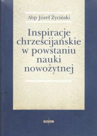 Miniatura okładki Życiński Józef Abp Inspiracje chrześcijańskie w powstaniu nauki nowożytnej.