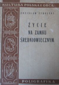 Miniatura okładki Żygulski Zdzisław Życie na zamku średniowiecznym. /Kultura Polska i Obca/